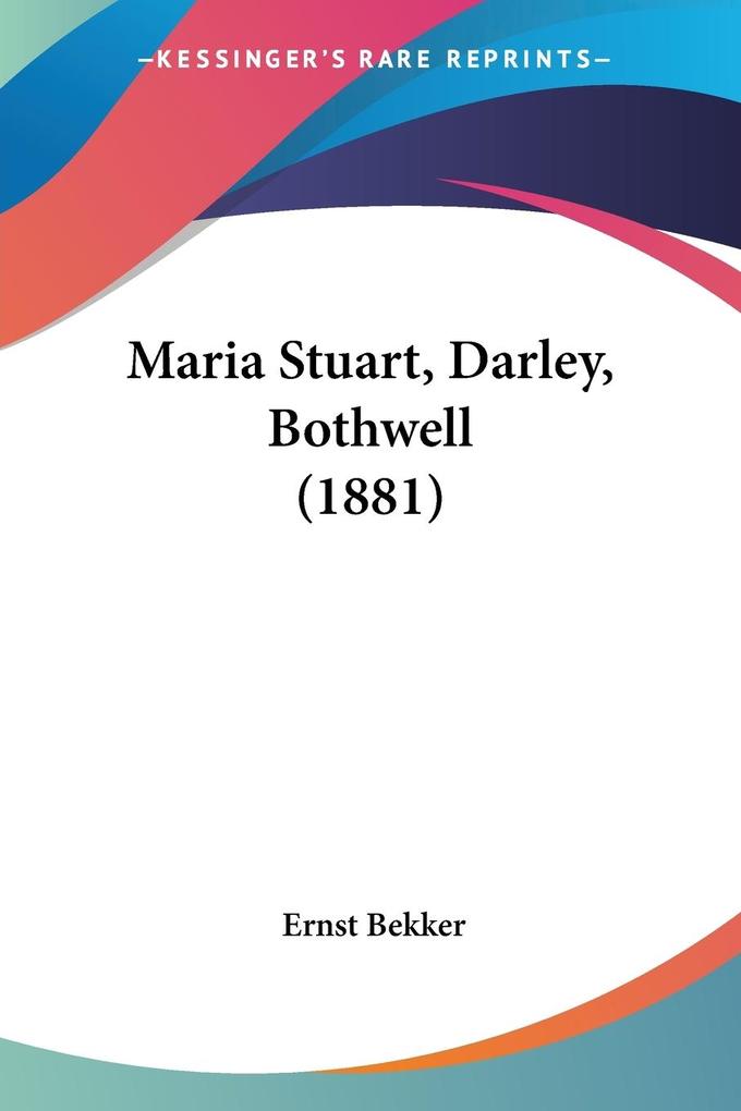 Maria Stuart Darley Bothwell (1881) - Ernst Bekker