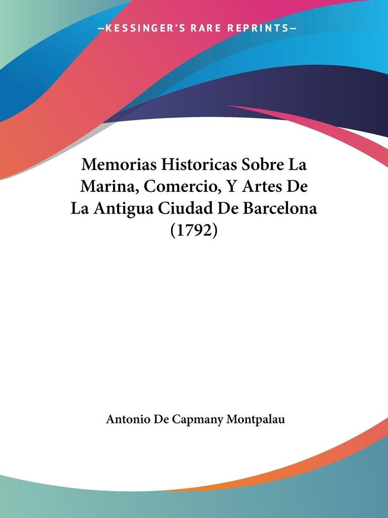 Memorias Historicas Sobre La Marina Comercio Y Artes De La Antigua Ciudad De Barcelona (1792)