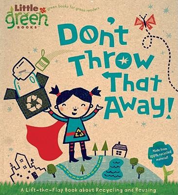 Don‘t Throw That Away!: A Lift-The-Flap Book about Recycling and Reusing