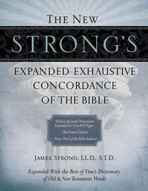 The New Strong‘s Expanded Exhaustive Concordance of the Bible