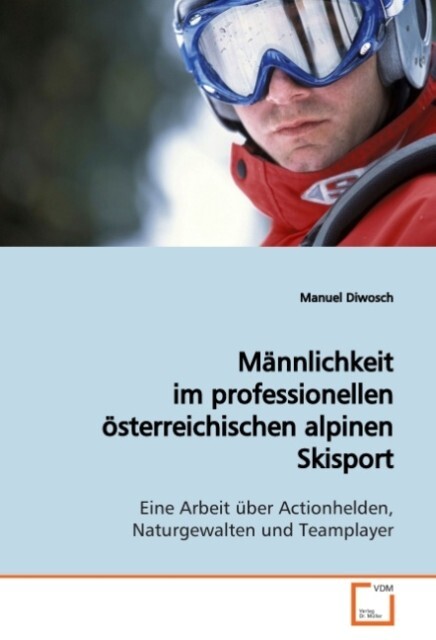 Männlichkeit im professionellen österreichischen alpinen Skisport - Manuel Diwosch