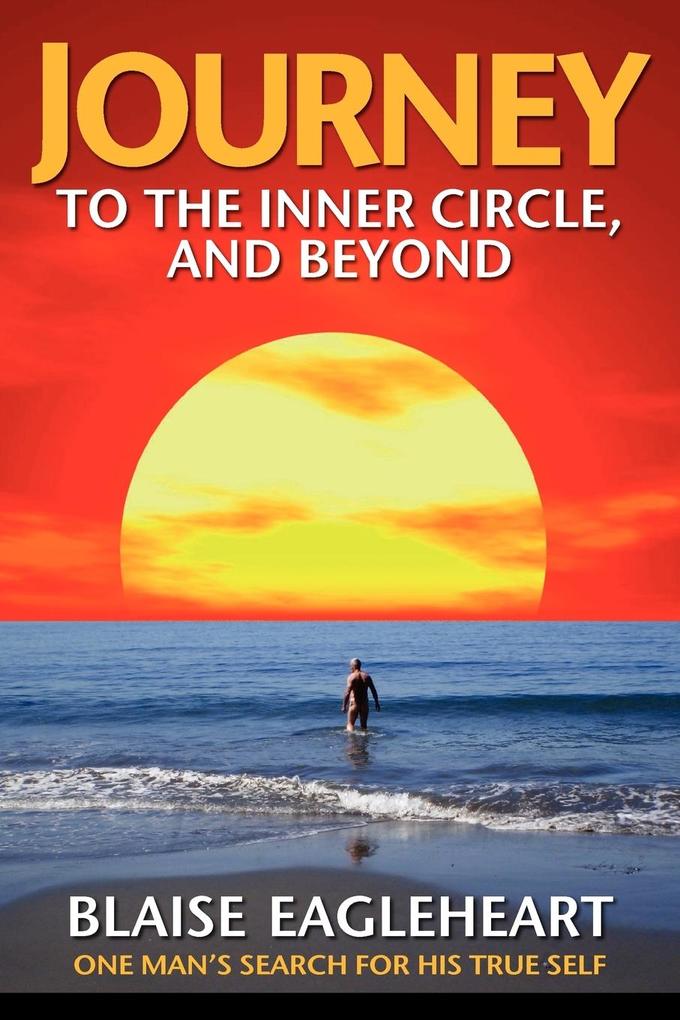 Journey to the Inner Circle And Beyond: One Man‘s Search for His True Self