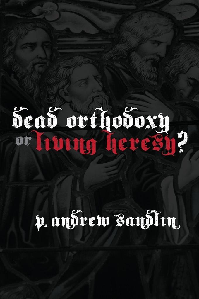 Dead Orthodoxy or Living Heresy?