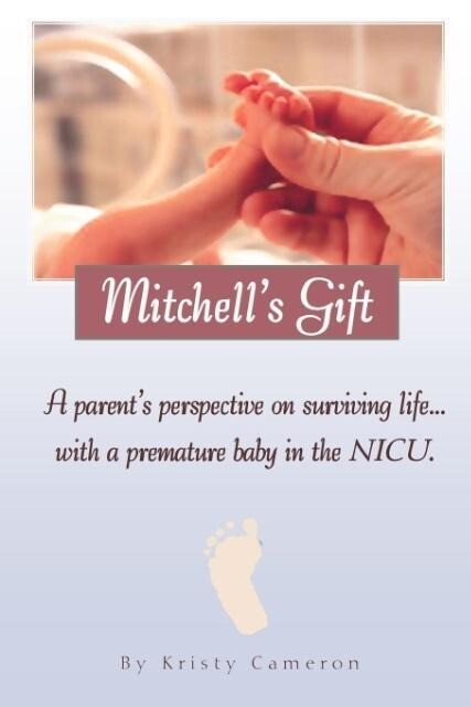 Mitchell‘s Gift - A parent‘s perspective on surviving life... with a premature baby in the NICU.