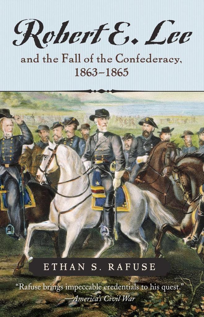 Robert E. Lee and the Fall of the Confederacy 1863-1865 - Ethan S. Rafuse