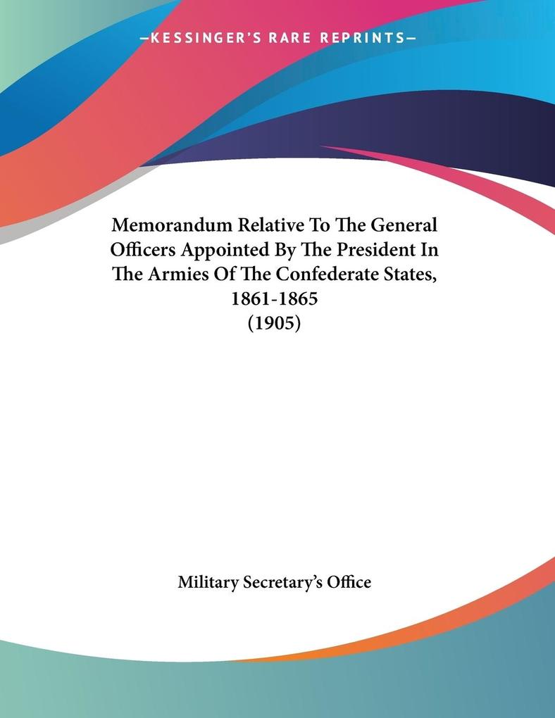 Memorandum Relative To The General Officers Appointed By The President In The Armies Of The Confederate States 1861-1865 (1905)