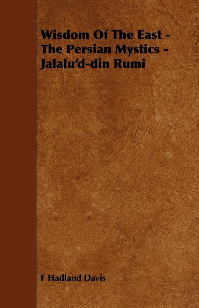 Wisdom of the East - The Persian Mystics - Jalalu'd-Din Rumi - F. Hadland Davis/ Hadland Davis F. Hadland Davis