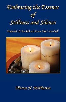 Embracing the Essence of Stillness and Silence - Theresa H. McPherson