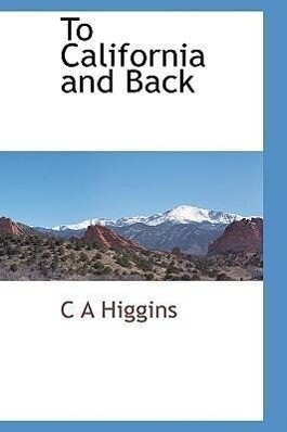 To California and Back - C. A. Higgins