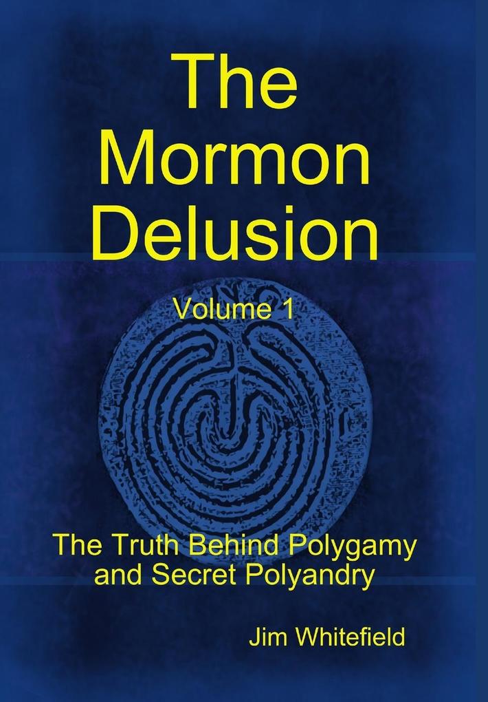 The Mormon Delusion. Volume 1. - Jim Whitefield