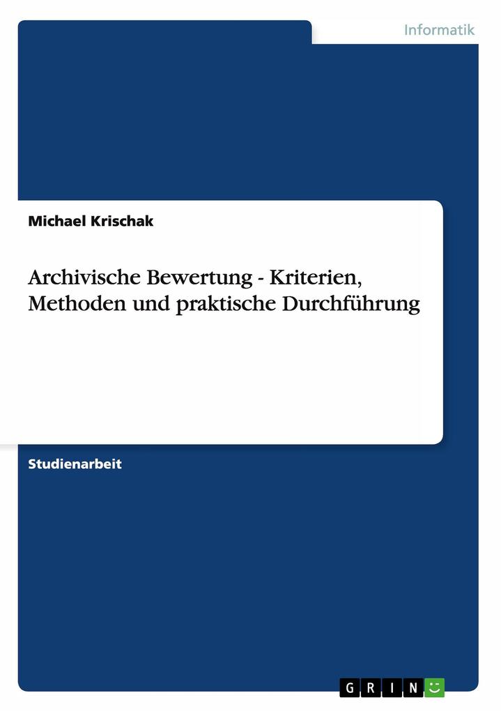 Archivische Bewertung - Kriterien Methoden und praktische Durchführung - Michael Krischak