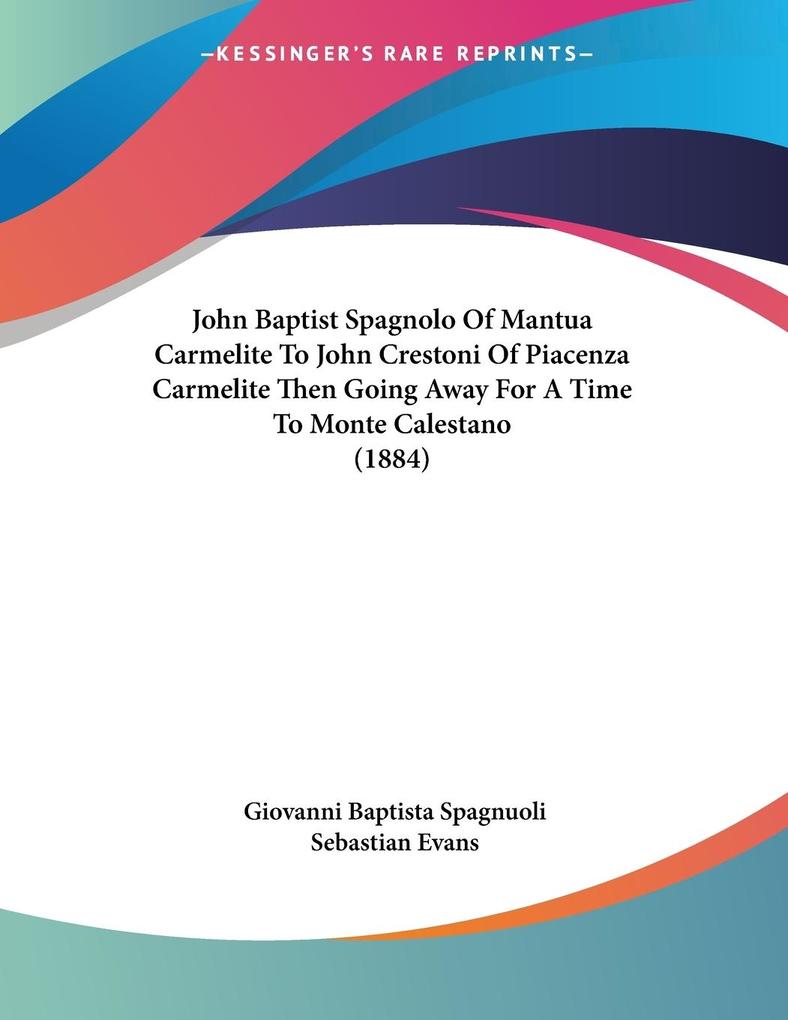 John Baptist Spagnolo Of Mantua Carmelite To John Crestoni Of Piacenza Carmelite Then Going Away For A Time To Monte Calestano (1884)