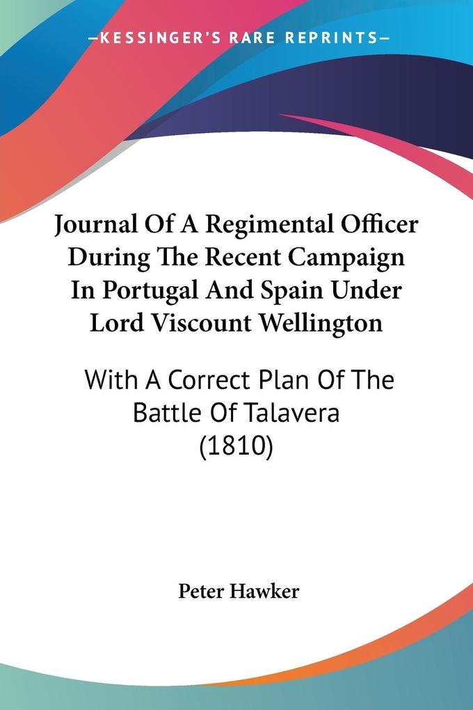Journal Of A Regimental Officer During The Recent Campaign In Portugal And Spain Under Lord Viscount Wellington