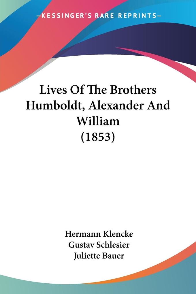 Lives Of The Brothers Humboldt Alexander And William (1853)
