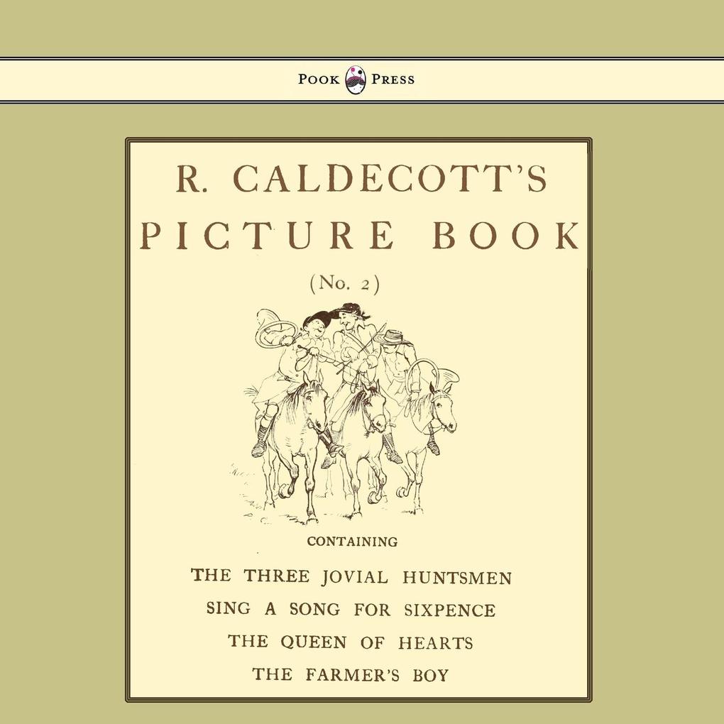 R. Caldecott‘s Picture Book - No. 2 - Containing the Three Jovial Huntsmen Sing a Song for Sixpence the Queen of Hearts the Farmers Boy