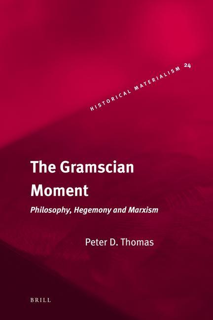 The Gramscian Moment: Philosophy Hegemony and Marxism - Peter Thomas