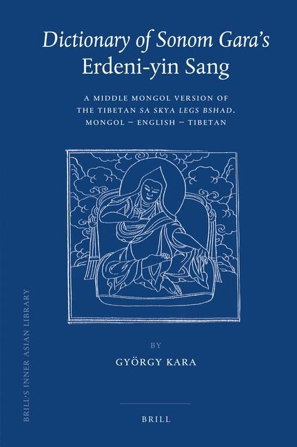 Dictionary of Sonom Gara's Erdeni-Yin Sang: A Middle Mongol Version of the Tibetan Sa Skya Legs Bshad. Mongol - English - Tibetan - Györgi Kara