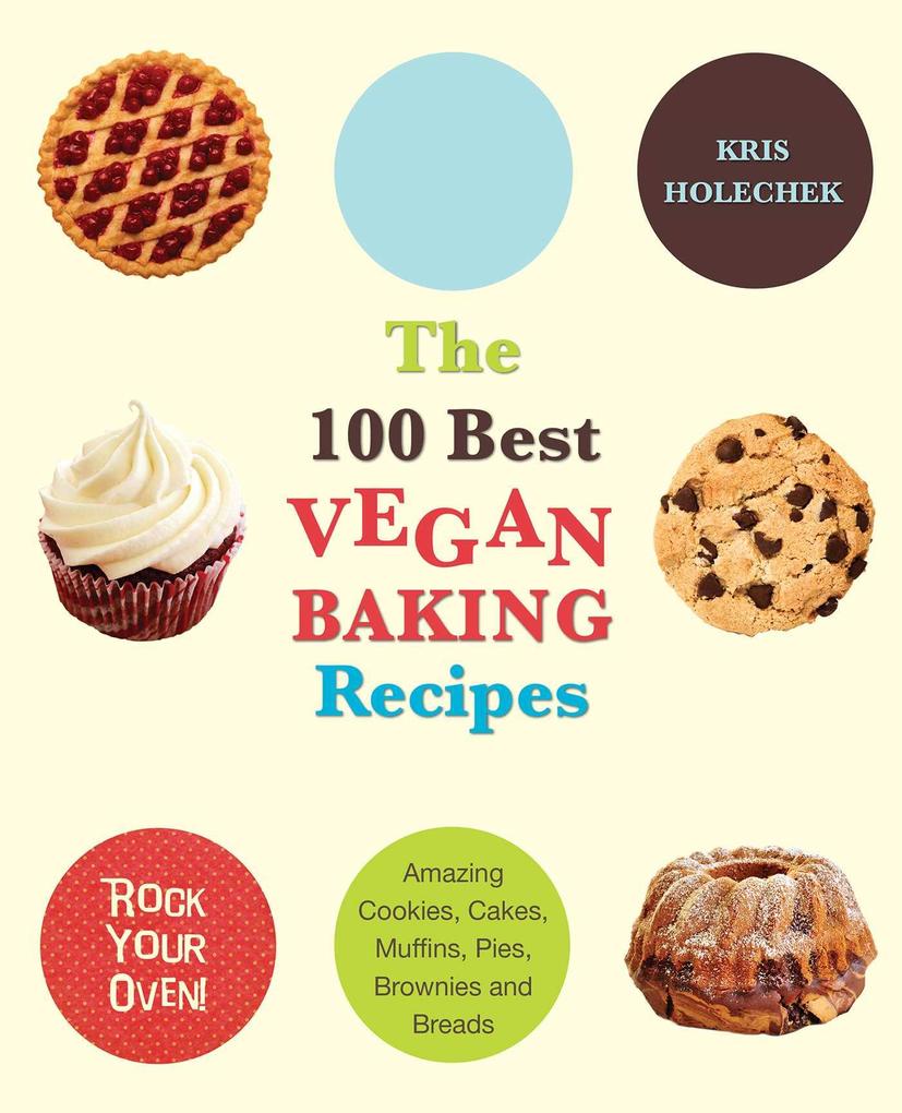 100 Best Vegan Baking Recipes: Amazing Cookies Cakes Muffins Pies Brownies and Breads
