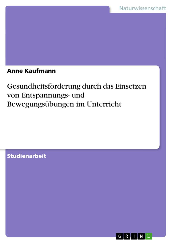 Gesundheitsförderung durch das Einsetzen von Entspannungs- und Bewegungsübungen im Unterricht - Anne Kaufmann