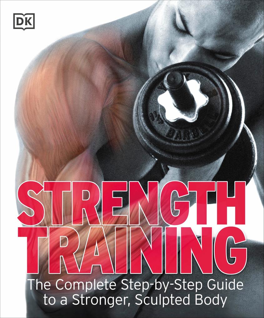 Strength Training: The Complete Step-By-Step Guide to a Stronger Sculpted Body - Dk