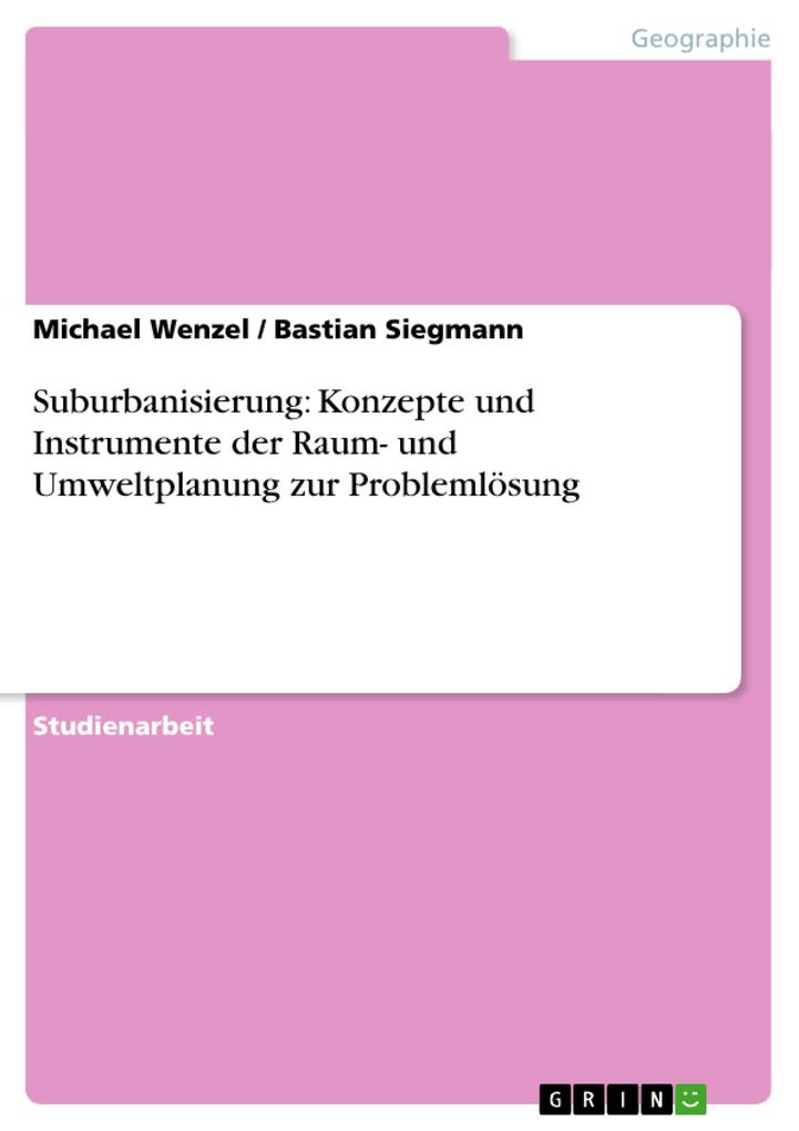 Suburbanisierung: Konzepte und Instrumente der Raum- und Umweltplanung zur Problemlösung - Bastian Siegmann/ Michael Wenzel