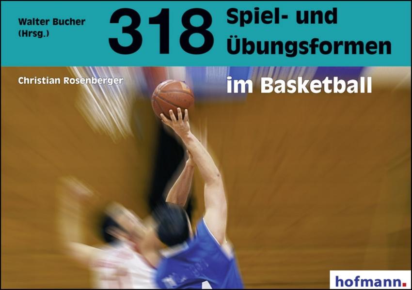 318 Spiel- und Übungsformen im Basketball - Christian Rosenberger