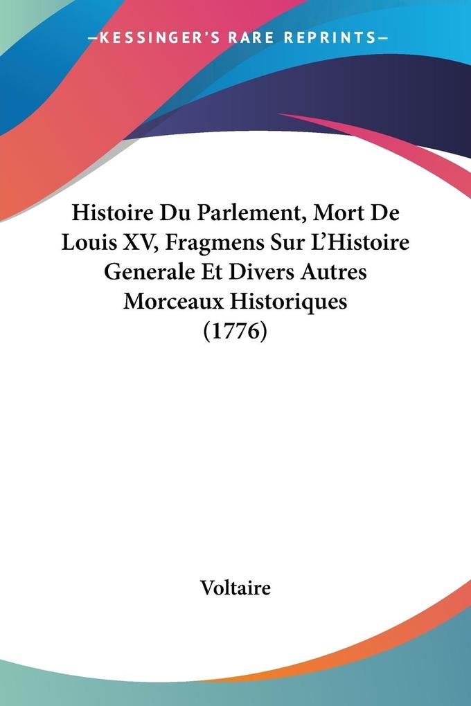 Histoire Du Parlement Mort De Louis XV Fragmens Sur L‘Histoire Generale Et Divers Autres Morceaux Historiques (1776)