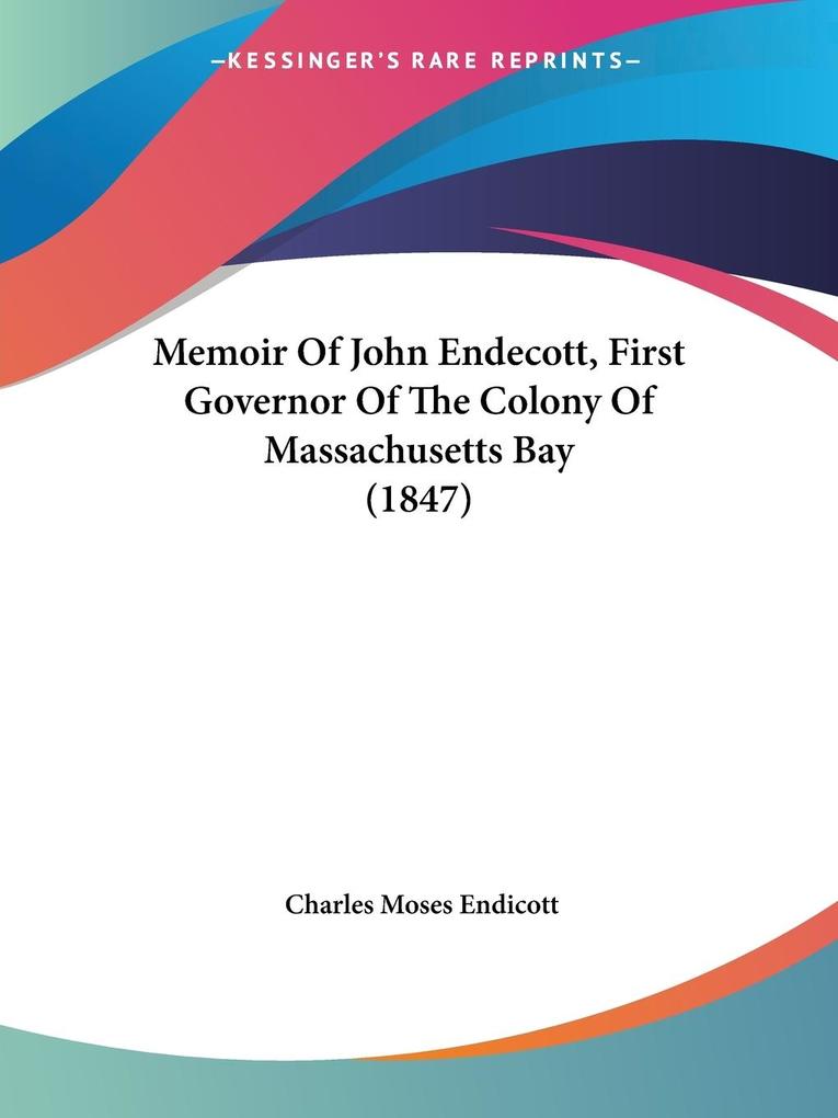 Memoir Of John Endecott First Governor Of The Colony Of Massachusetts Bay (1847)