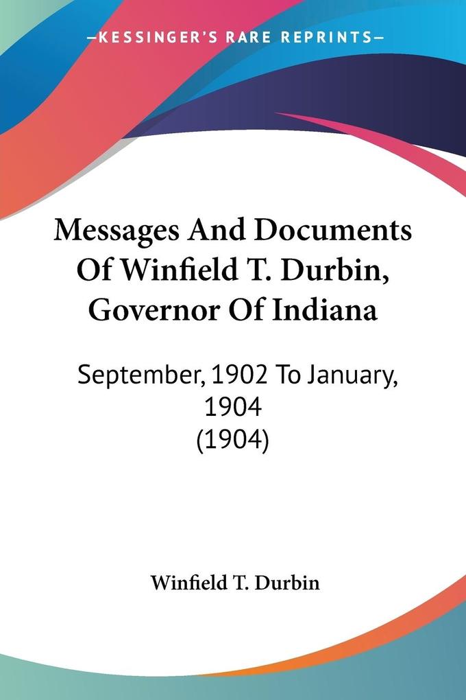 Messages And Documents Of Winfield T. Durbin Governor Of Indiana
