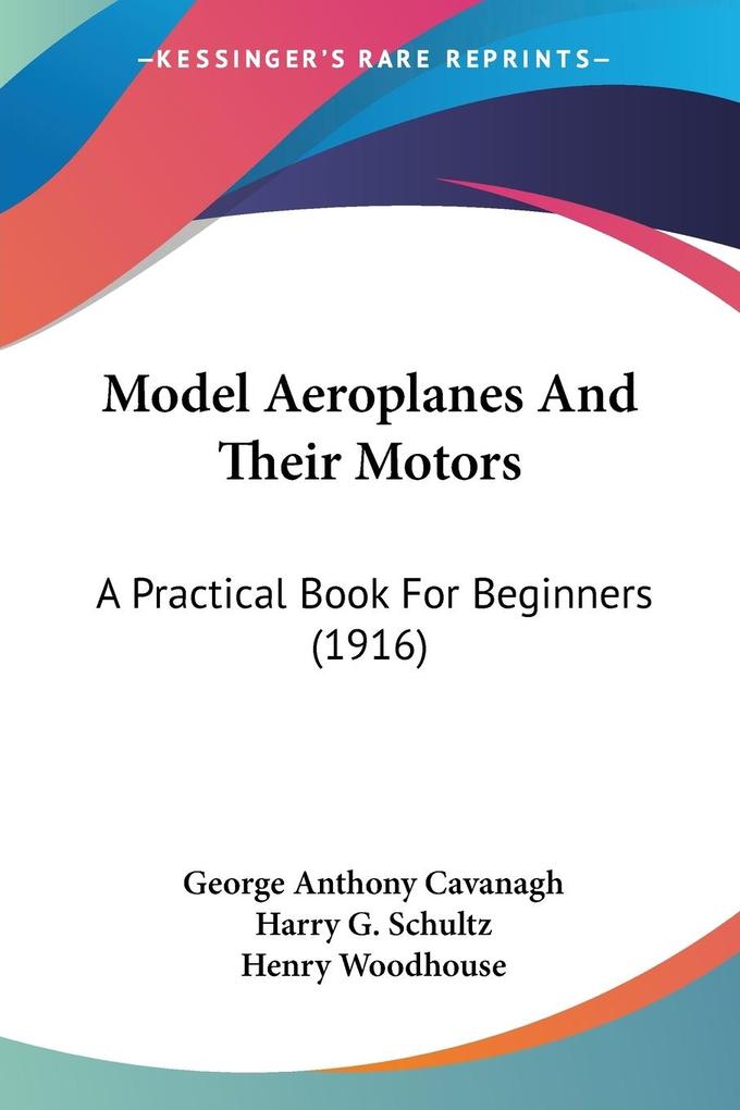Model Aeroplanes And Their Motors - George Anthony Cavanagh
