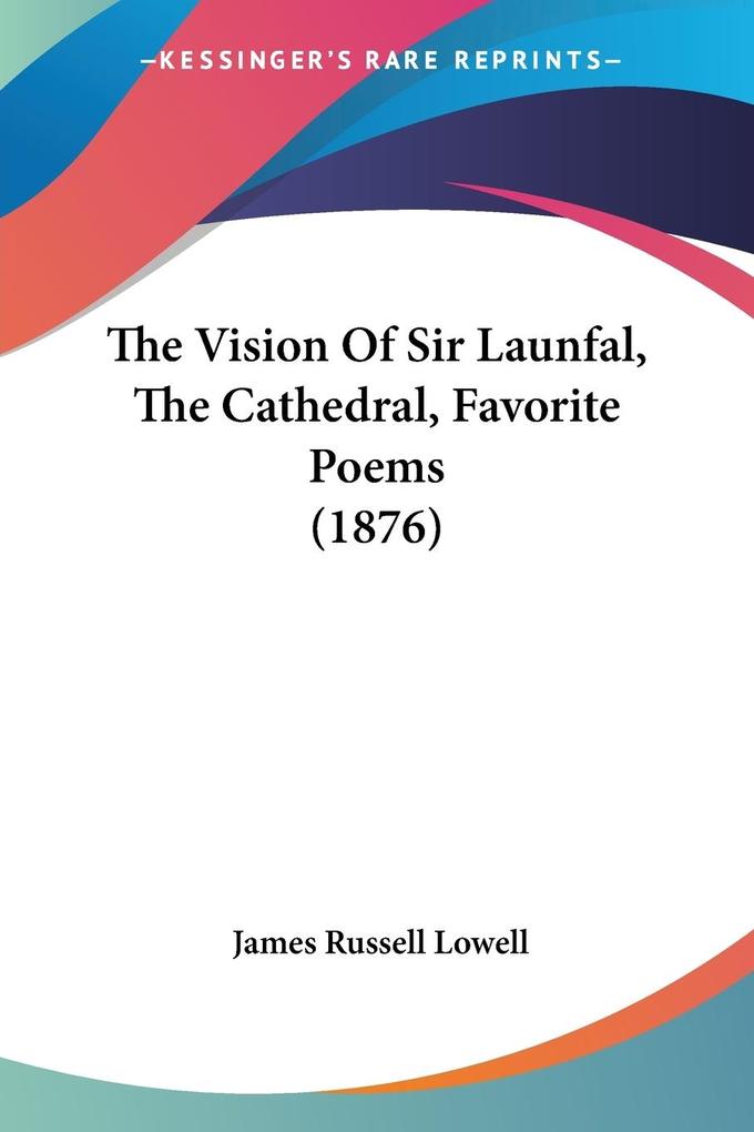 The Vision Of Sir Launfal The Cathedral Favorite Poems (1876) - James Russell Lowell