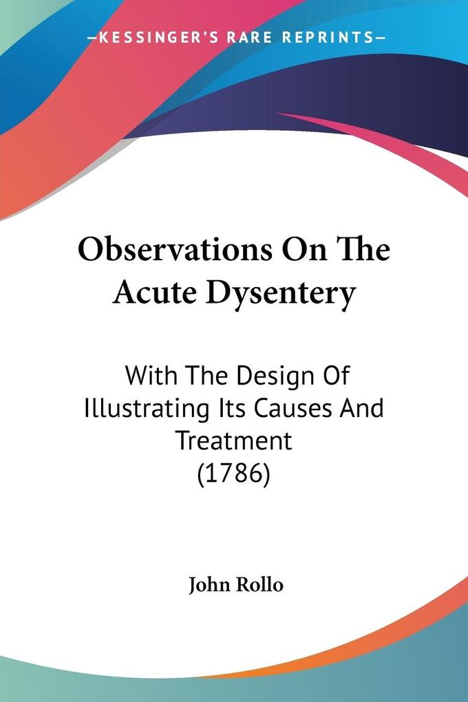 Observations On The Acute Dysentery - John Rollo