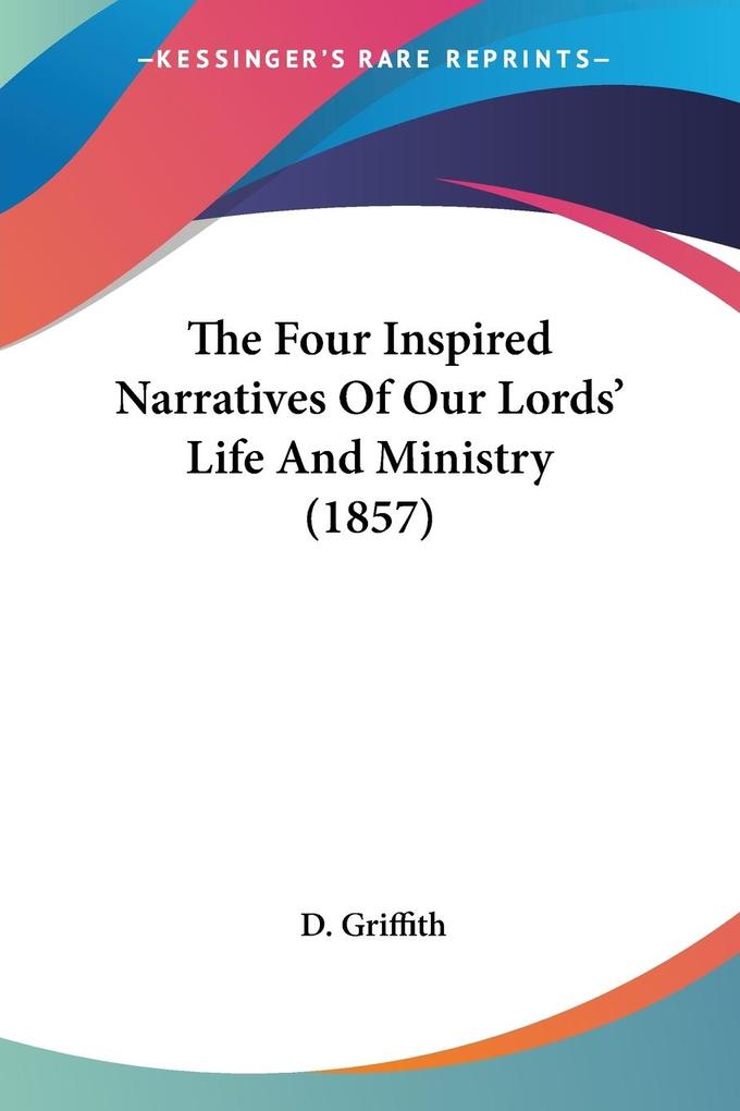 The Four Inspired Narratives Of Our Lords‘ Life And Ministry (1857)