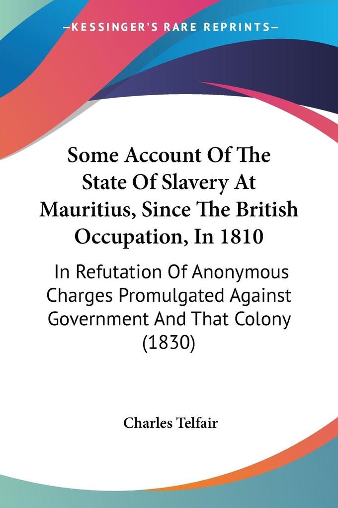 Some Account Of The State Of Slavery At Mauritius Since The British Occupation In 1810