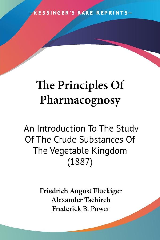 The Principles Of Pharmacognosy - Friedrich August Fluckiger/ Alexander Tschirch
