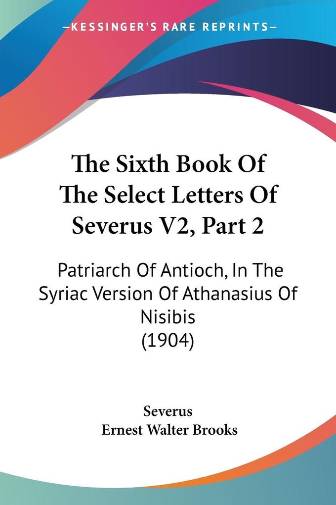 The Sixth Book Of The Select Letters Of Severus V2 Part 2