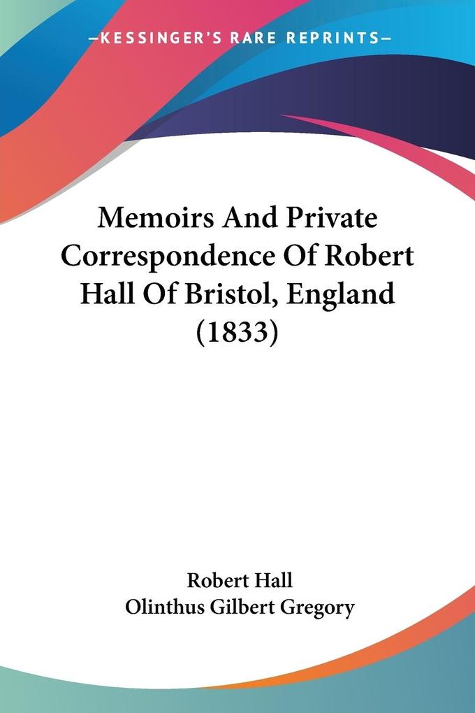 Memoirs And Private Correspondence Of Robert Hall Of Bristol England (1833)