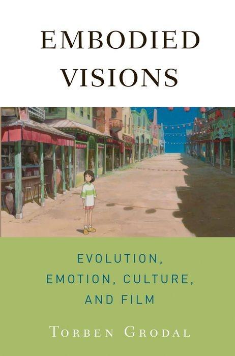 Embodied Visions: Evolution Emotion Culture and Film - Torben Kragh Grodal
