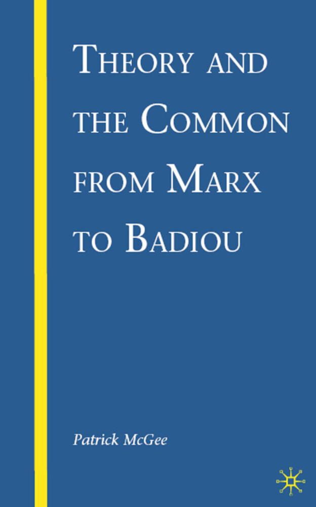 Theory and the Common from Marx to Badiou - P. McGee