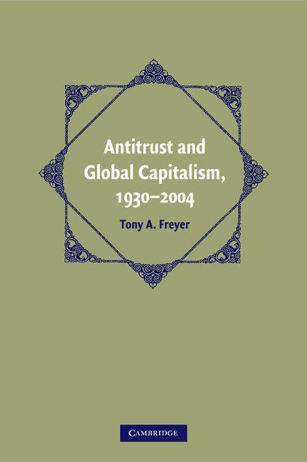 Antitrust and Global Capitalism 1930-2004