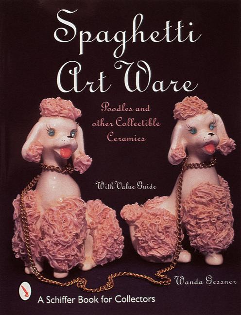 Spaghetti Art Ware: Poodles and Other Collectible Ceramics - Wanda Gessner