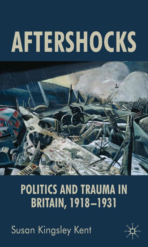 Aftershocks: Politics and Trauma in Britain 1918-1931 - Susan Kingsley Kent