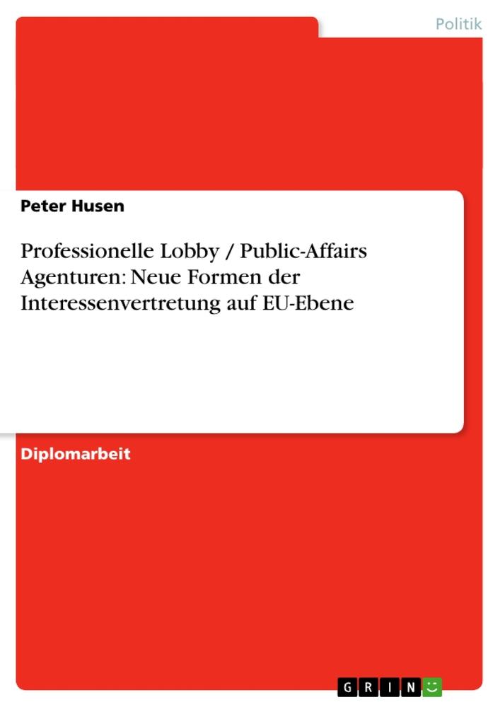 Professionelle Lobby / Public-Affairs Agenturen: Neue Formen der Interessenvertretung auf EU-Ebene - Peter Husen