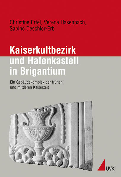 Kaiserkultbezirk und Hafenkastell in Brigantium - Verena Hasenbach/ Sabine Deschler-Erb/ Christine Ertel