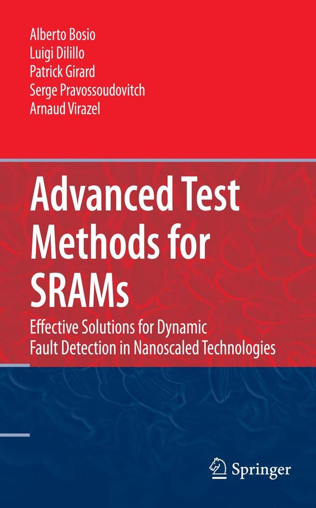 Advanced Test Methods for Srams: Effective Solutions for Dynamic Fault Detection in Nanoscaled Technologies - Alberto Bosio/ Luigi Dilillo/ Patrick Girard/ Serge Pravossoudovitch/ Arnaud Virazel