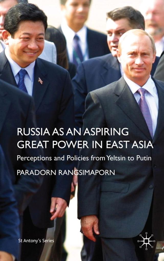 Russia as an Aspiring Great Power in East Asia: Perceptions and Policies from Yeltsin to Putin - P. Rangsimaporn
