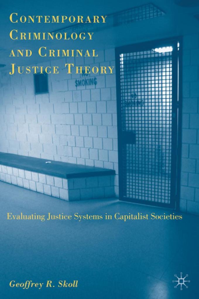 Contemporary Criminology and Criminal Justice Theory: Evaluating Justice Systems in Capitalist Societies - G. Skoll