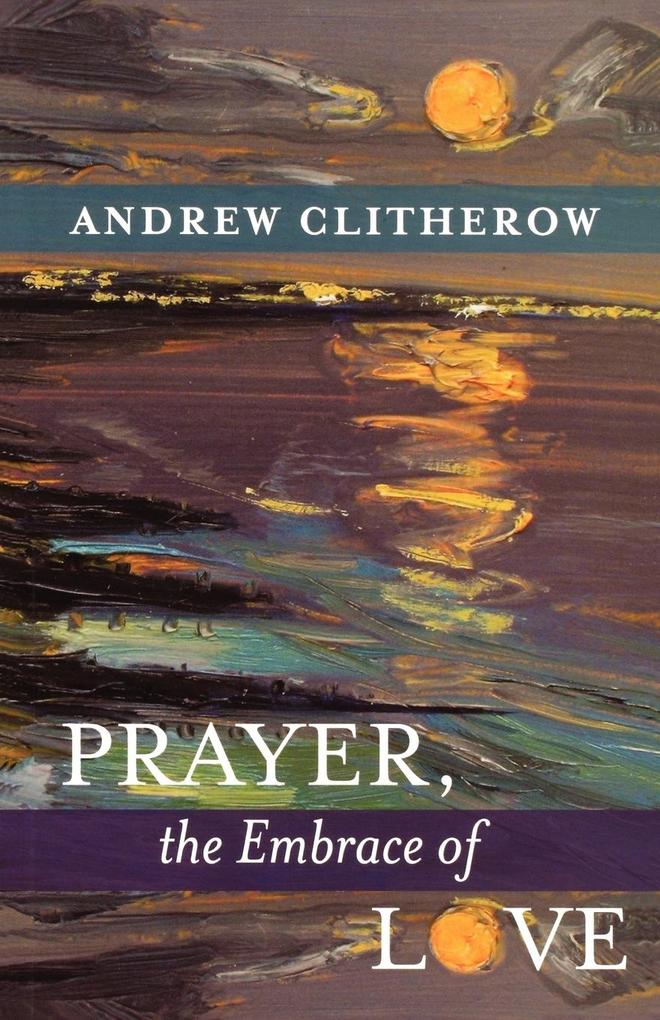 Prayer the Embrace of Love - Andrew Clitherow