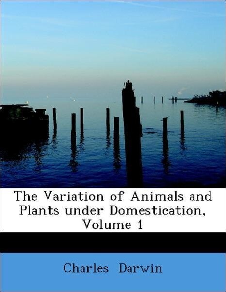The Variation of Animals and Plants under Domestication, Volume 1 als Taschenbuch von Charles Darwin