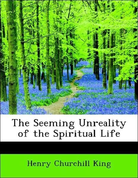 The Seeming Unreality of the Spiritual Life als Taschenbuch von Henry Churchill King